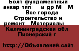 Болт фундаментный анкер тип 1.1 и др М20-М50 - Все города Строительство и ремонт » Материалы   . Калининградская обл.,Пионерский г.